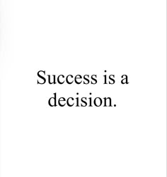 the words success is a decision written in black on a white background