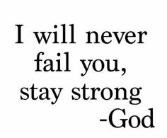 a black and white photo with the words i will never fail you, stay strong god