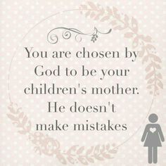 a quote with the words you are chosen by god to be your children's mother he doesn't make mistakes