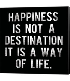 a black and white sign that says happiness is not a destination it is a way of life