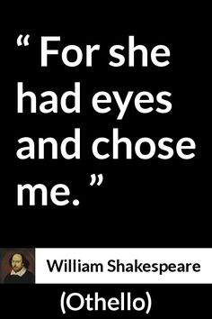 william shakespeare quote on black and white background with the words for she had eyes and chose me