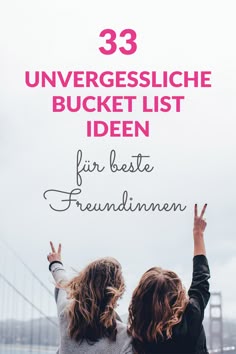 two women standing next to each other with the words 33 unvergessice bucket list iden