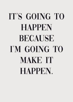 a quote that says it's going to happen because i'm going to make it