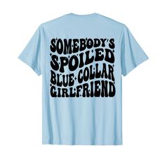 PRICES MAY VARY. Somebody's Spoiled Blue Collar Girlfriend Blue Collar GF Lightweight, Classic fit, Double-needle sleeve and bottom hem Blue Collar Boyfriend, Spoiled Girlfriend, Boyfriend Memes, Branded T Shirts, Top Styles, Fashion Branding, T Shirts, Collar, Memes