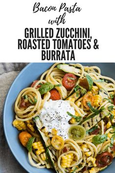 grilled zucchini pasta with roasted tomatoes and corn is an easy weeknight meal