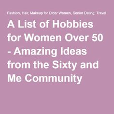 A List of Hobbies for Women Over 50 - Amazing Ideas from the Sixty and Me Community List Of Hobbies, Hobbies For Girls, Hobbies Quote, Easy Hobbies, Hobbies To Take Up, Sixty And Me, Cheap Hobbies, Men Over 50, Makeup For Older Women