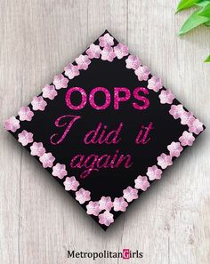 Oops I Did It Again | College Graduation Cap Ideas for  Master Degree or Doctorate Degree Pink Graduation Party, Grad Cap Designs, Oops I Did It Again