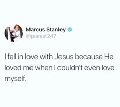 a tweet with the caption that reads, i fell in love with jesus because he loved me when i couldn't even love myself