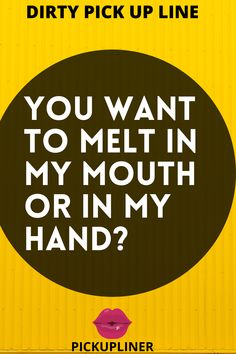 a sign that says, you want to melt in my mouth or in my hand?