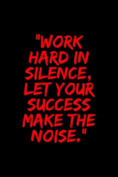 the words work hard in silentce let your success make the noise red on black