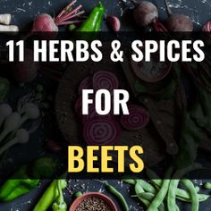 various vegetables and spices on a table with the words 11 herbs & spices for beets