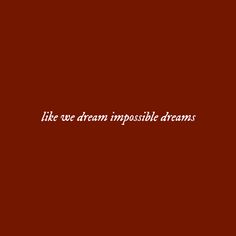 the words like we dream impossiblely dreams are written in white on a red background