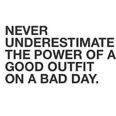 a quote that says never underestimite the power of a good outfit on a bad day