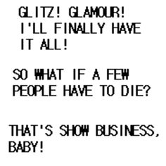 an old black and white photo with the words glitz glamour i'll finally have it all so what if a few people have to die? that's show business baby