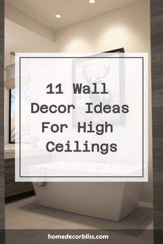 a bathroom with the words 11 wall decor ideas for high ceilings