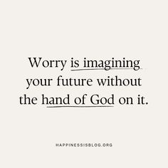 a quote that says worry is imagineing your future without the hand of god on it