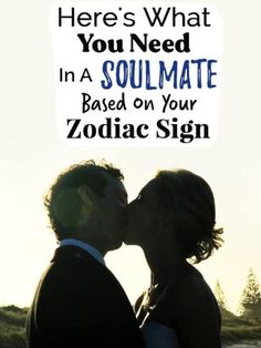 a couple kissing each other with the caption here's what you need in a soulmate based on your zodiac sign