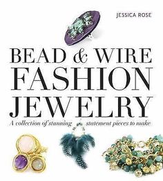 Bead and Wire Fashion Jewelry : A Collection of Stunning Statement Pieces to... Wire Fashion, Jewelry Making Books, Jessica Rose, Jewelry Making Classes, Bead Wire, Jewelry Magazine, School Jewelry, Buy Bead, Easy Diy Jewelry