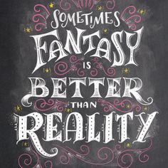 some times fantasy is better than reality written in chalk on a blackboard with stars and swirls