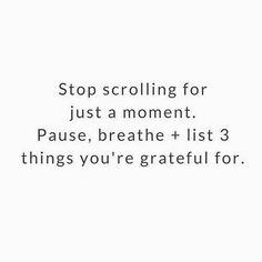 the words stop scrolling for just a moment pause, breathe + list 3 things you're grateful for