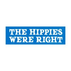 the hippies were right sticker is blue and white with words on it that says,