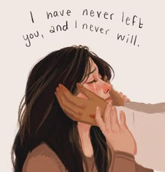 a drawing of a woman holding her face to her mouth with the words i have never left you, and i never will