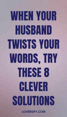 When your husband twists your words, it can be frustrating. These 8 clever solutions will help you address the issue calmly and communicate more clearly, ensuring your feelings are heard.