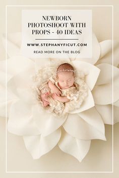 a newborn baby is sleeping in a white flower with the words newborn photoshoot with props - 40 ideas