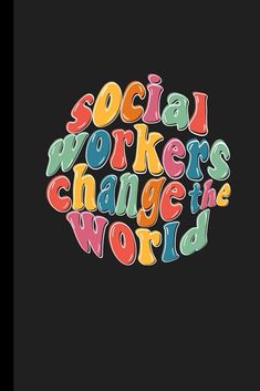 the words social workers change the world written in colorful letters on a black background,