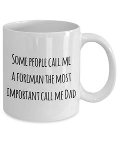 a white coffee mug with some people call me a foreman the most important call me dad