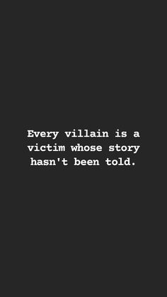 a black and white photo with the words, every villain is a victim whose story hasn't been told