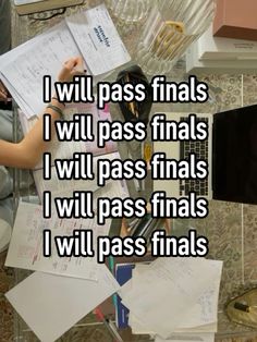 someone sitting at a desk with papers on it and the words i will pass finals i will pass finals i will pass finals i will pass finals i will pass finals