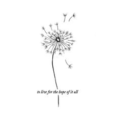 a dandelion drawing with the words to live for the hope of it all