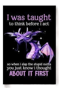 a purple dragon on a black background with the words i was taught to think before i act