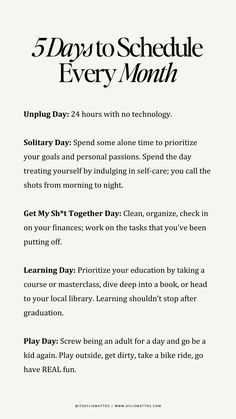 Feeling overwhelmed or stuck in a rut? These 5 essential days to schedule every month will help you reset, recharge, and refocus your energy. From an Unplug Day to disconnect from technology, to a Play Day to rediscover joy, this guide is all about creating balance. Organize your life with a Get My Sh*t Together Day, grow with a Learning Day, and indulge in self-care with a Solitary Day.  monthly reset guide, self-care routine, time management tips, how to recharge, productivity hacks, personal growth plan, unplug day ideas, self-care days, balanced lifestyle, schedule for success. Days To Plan Every Month, Days To Schedule Every Month, Planning Your Month, Things To Schedule Every Month, 2025 Reset, Things To Do Every Month, New Year Reset, Monthly Reset, Reset Day