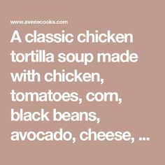 a quote about tortilla soup made with chicken, tomatoes, corn, black beans, avocado, cheese