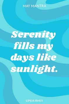 May Mantra: Serenity fills my days like sunlight.