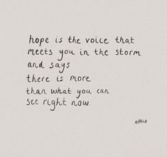 a poem written in black ink on white paper with the words hope is the voice that meets you in the storm and says, there is more than what you can see right now