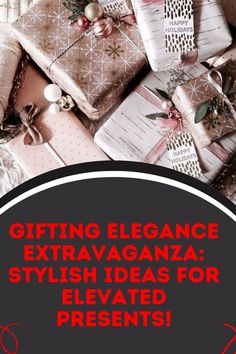 gifting elegance extravaganza stylish ideas for elevated presents