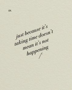 a quote that reads just because it's taking time doesn't mean it's not happening