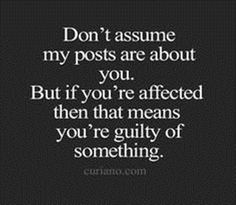 a quote that says don't assume my posts are about you but if you're