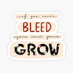 a sticker with the words, if you never bleed your neck and grow on it