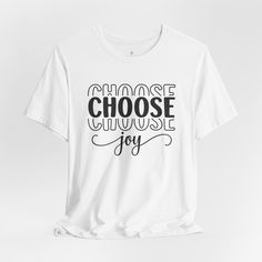 a white t - shirt with the words choose choose joy printed on it's chest