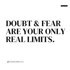 the words doubt and fear are your only real limits