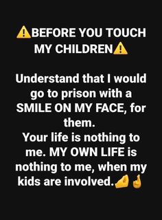 a black background with the words before you touch my children, understand that i would go to prison with a smile on my face