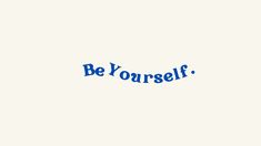 the words be yourself written in blue on a white background