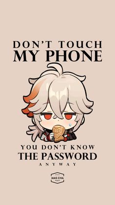 an anime character with the words don't touch my phone you don't know the