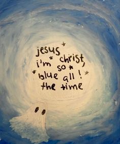 a painting with the words jesus christ, i'm so blue all the time