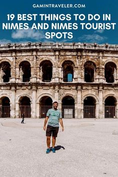 a man standing in front of an arena with the words 19 best things to do in nimes and nimes tourist spots