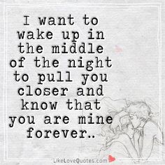 a drawing with the words i want to wake up in the middle of the night to pull you closer and know that you are mine forever